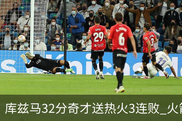 库兹马32分奇才送热火3连败 火箭逆转战胜国王